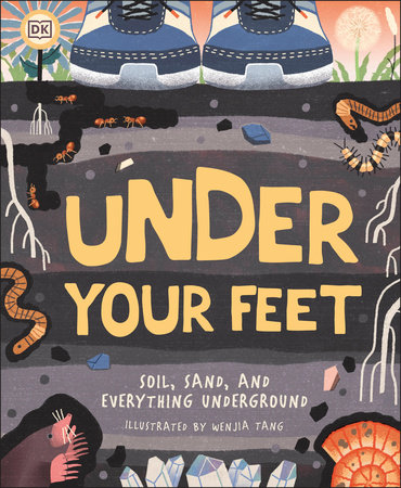 Under Your Feet... Soil, Sand and Everything Underground by Wenjia Tang