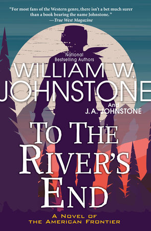 To the River's End by William W. Johnstone and J.A. Johnstone