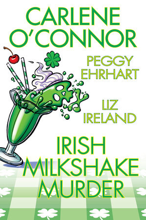 Irish Milkshake Murder by Carlene O'Connor, Peggy Ehrhart and Liz Ireland