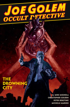 Joe Golem: Occult Detective Volume 3--The Drowning City by Mike Mignola and Christopher Golden