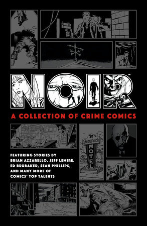 Noir: A Collection of Crime Comics by Ed Brubaker, Jeff Lemire, Brian Azzarello and Paul Grist