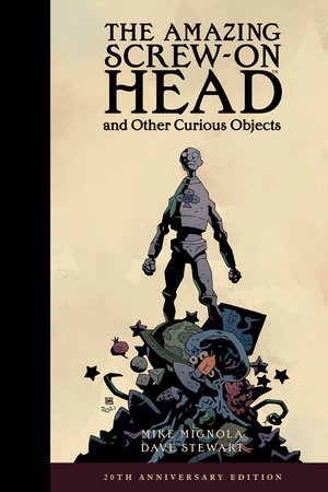The Amazing Screw-On Head and Other Curious Objects (Anniversary Edition) by Mike Mignola
