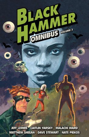 Black Hammer Omnibus Volume 3 by Written by Jeff Lemire; illustrated by Caitlin Yarsky, Malachi Ward, and Matthew Sheean