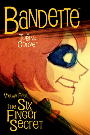 Bandette Volume 4: The Six Finger Secret by Written by Paul Tobin. Illustrated by Colleen Coover.