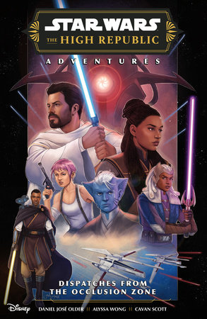 Star Wars: The High Republic Adventures Phase III--Dispatches from the Occlusion Zone by Daniel Jose Older, Alyssa Wong and Cavan Scott