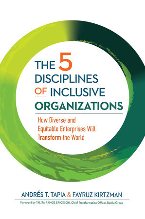 The 5 Disciplines of Inclusive Organizations by Andrés T. Tapia and Fayruz Kirtzman