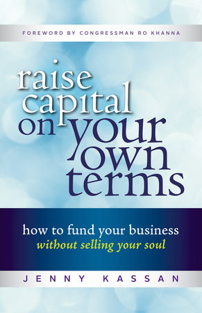 Raise Capital on Your Own Terms by Jenny Kassan