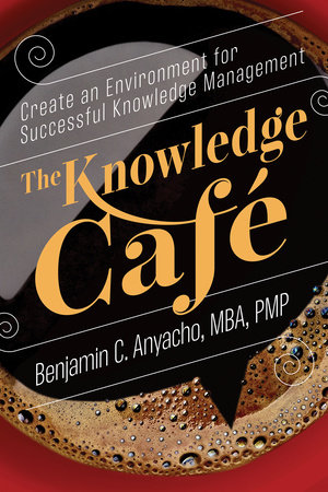 The Knowledge Café by Benjamin C. Anyacho, MBA, PMP