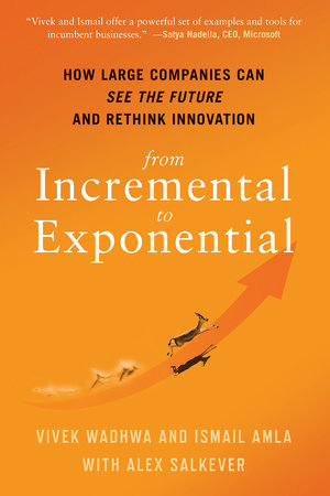 From Incremental to Exponential by Vivek Wadhwa, Ismail Amla and Alex Salkever