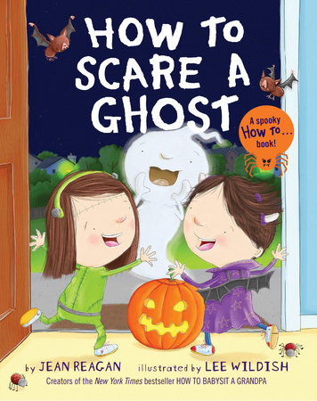 How to Scare a Ghost by Jean Reagan and Lee Wildish