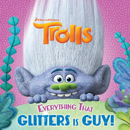 Everything That Glitters is Guy! (DreamWorks Trolls) by Rachel Chlebowski