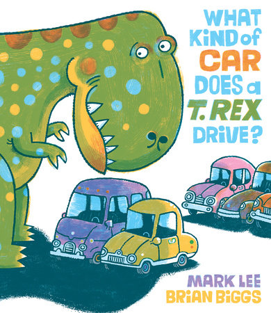 What Kind of Car Does a T. Rex Drive? by Mark Lee