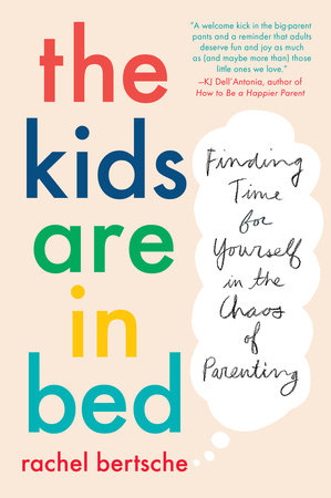 The Kids Are in Bed by Rachel Bertsche