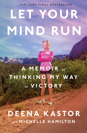 Let Your Mind Run by Deena Kastor and Michelle Hamilton