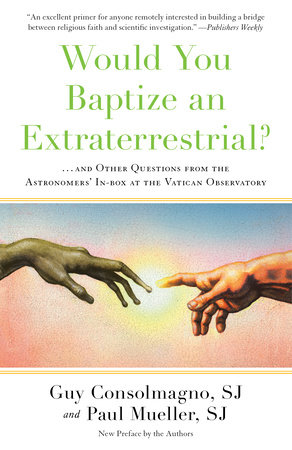 Would You Baptize an Extraterrestrial? by Guy Consolmagno, SJ and Paul Mueller, SJ