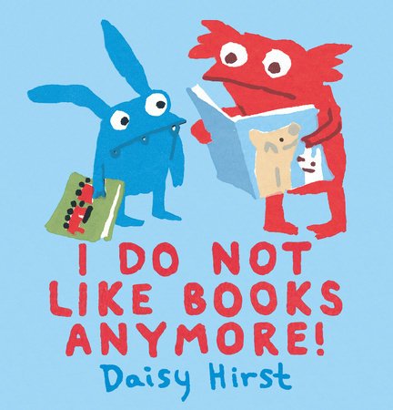 I Do Not Like Books Anymore! by Daisy Hirst