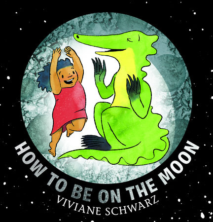 How to Be on the Moon by Viviane Schwarz