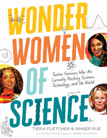 Wonder Women of Science: How 12 Geniuses Are Rocking Science, Technology, and the World by Tiera Fletcher and Ginger Rue