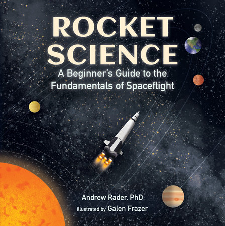 Rocket Science: A Beginner’s Guide to the Fundamentals of Spaceflight by Andrew Rader