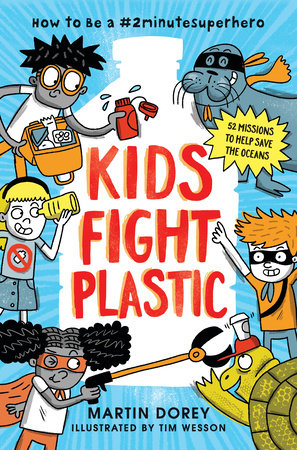 Kids Fight Plastic: How to Be a #2minutesuperhero by Martin Dorey