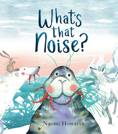 What's That Noise? by Naomi Howarth
