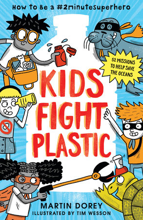 Kids Fight Plastic: How to Be a #2minutesuperhero by Martin Dorey