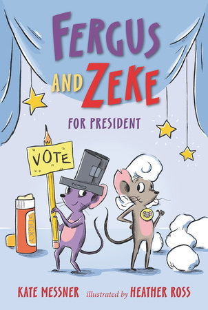 Fergus and Zeke for President by Kate Messner; Illustrated by Heather Ross