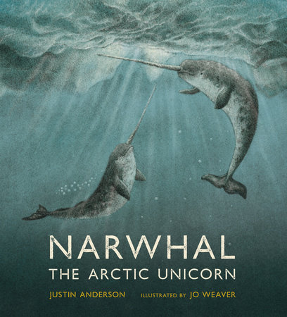 Narwhal: The Arctic Unicorn by Justin Anderson