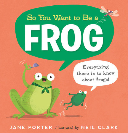 So You Want to Be a Frog by Jane Porter; Illustrated by Neil Clark