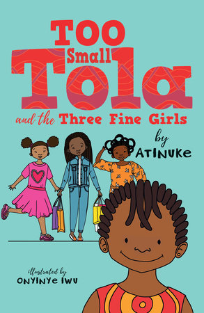 Too Small Tola and the Three Fine Girls by Atinuke; Illustrated by Onyinye Iwu
