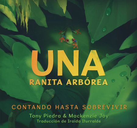 Una ranita arbórea: contando hasta sobrevivir by Tony Piedra and Mackenzie Joy