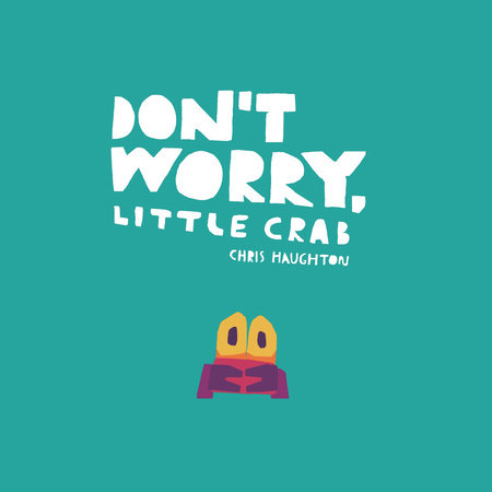 Don't Worry, Little Crab by Chris Haughton