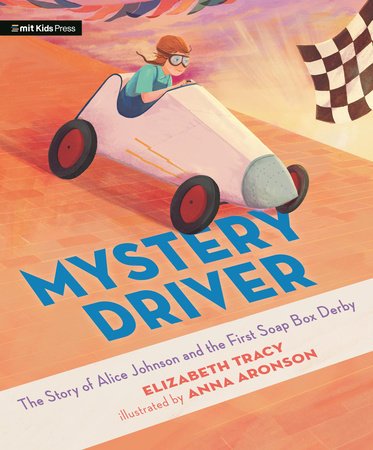 Mystery Driver: The Story of Alice Johnson and the First Soap Box Derby by Elizabeth Tracy