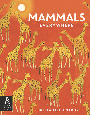 Mammals Everywhere by Camilla de la Bedoyere; Illustrated by Britta Teckentrup