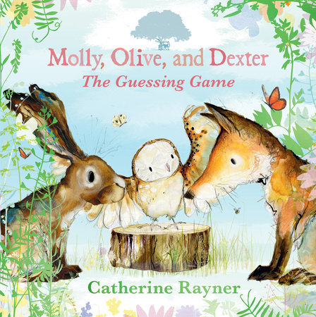 Molly, Olive, and Dexter: The Guessing Game by Catherine Rayner; Illustrated by Catherine Rayner
