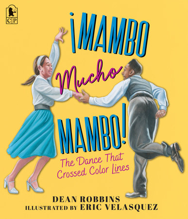 ¡Mambo Mucho Mambo! The Dance That Crossed Color Lines by Dean Robbins