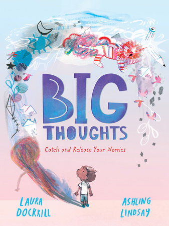 Big Thoughts: Catch and Release Your Worries by Laura Dockrill