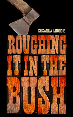 Roughing It in the Bush by Susanna Moodie