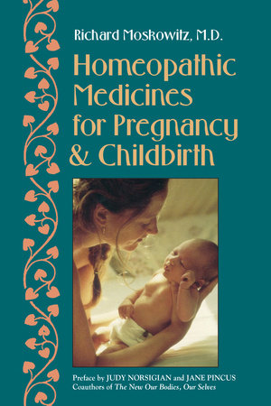 Homeopathic Medicines for Pregnancy and Childbirth by Richard Moskowitz M.D.