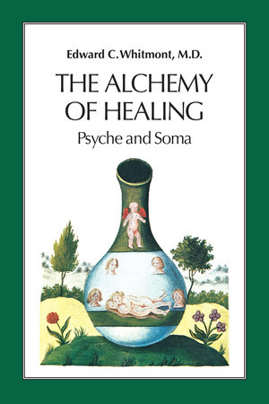 The Alchemy of Healing by Edward C. Whitmont, M.D.