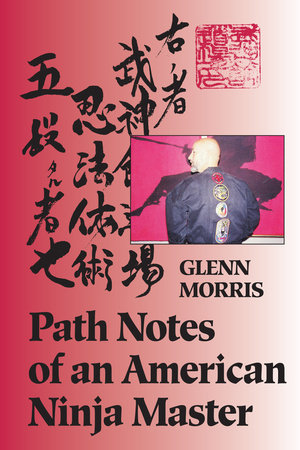 Path Notes of an American Ninja Master by Glenn J. Morris