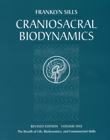 Craniosacral Biodynamics, Volume One by Franklyn Sills