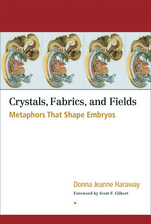 Crystals, Fabrics, and Fields by Donna Jeanne Haraway