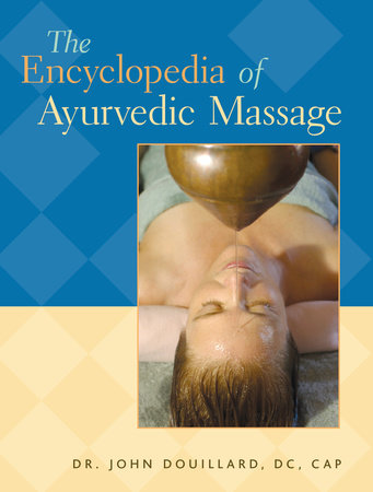 The Encyclopedia of Ayurvedic Massage by Dr.  John Douillard, DC, CAP