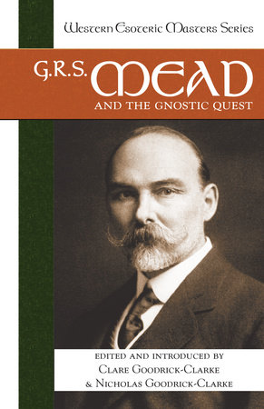 G. R. S. Mead and the Gnostic Quest by Clare and Nicholas Goodrick-Clarke