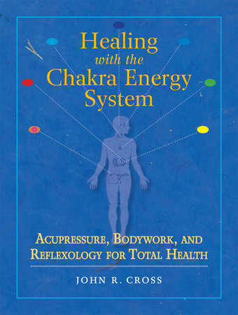 Healing with the Chakra Energy System by John R. Cross