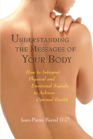Understanding the Messages of Your Body by Jean-Pierre Barral, D.O.