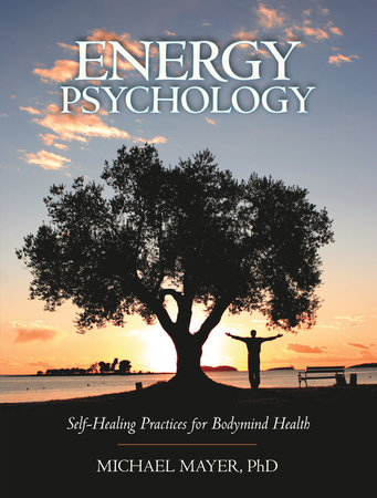 Energy Psychology by Michael Mayer, Ph.D.
