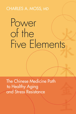 Power of the Five Elements by Charles A. Moss, M.D.