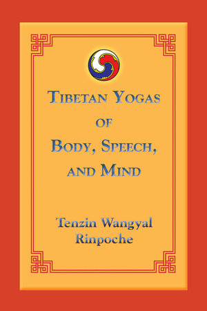 Tibetan Yogas of Body, Speech, and Mind by Tenzin Wangyal
